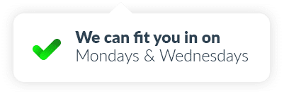 We can fit you in on Mondays & Wednesdays